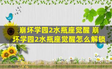 崩坏学园2水瓶座觉醒 崩坏学园2水瓶座觉醒怎么解锁